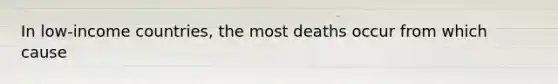 In low-income countries, the most deaths occur from which cause