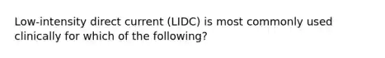 Low-intensity direct current (LIDC) is most commonly used clinically for which of the following?