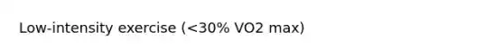 Low-intensity exercise (<30% VO2 max)