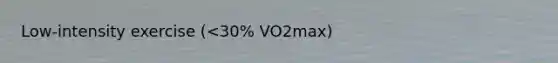 Low-intensity exercise (<30% VO2max)