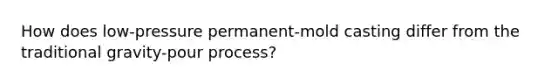 How does low-pressure permanent-mold casting differ from the traditional gravity-pour process?