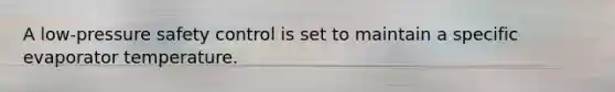 A low-pressure safety control is set to maintain a specific evaporator temperature.
