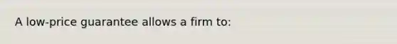 A low-price guarantee allows a firm to: