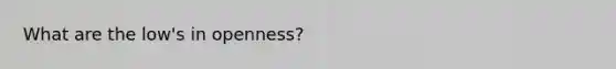 What are the low's in openness?