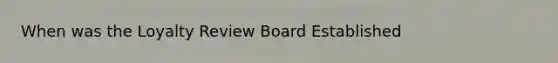 When was the Loyalty Review Board Established