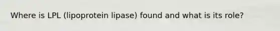 Where is LPL (lipoprotein lipase) found and what is its role?