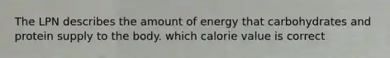 The LPN describes the amount of energy that carbohydrates and protein supply to the body. which calorie value is correct