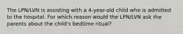 The LPN/LVN is assisting with a 4-year-old child who is admitted to the hospital. For which reason would the LPN/LVN ask the parents about the child's bedtime ritual?