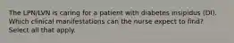 The LPN/LVN is caring for a patient with diabetes insipidus (DI). Which clinical manifestations can the nurse expect to find? Select all that apply.