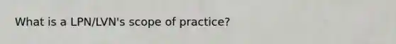 What is a LPN/LVN's scope of practice?