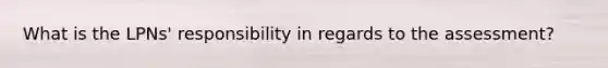 What is the LPNs' responsibility in regards to the assessment?