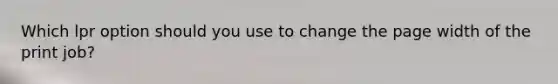 Which lpr option should you use to change the page width of the print job?