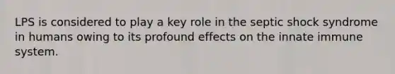 LPS is considered to play a key role in the septic shock syndrome in humans owing to its profound effects on the innate immune system.