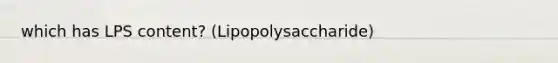 which has LPS content? (Lipopolysaccharide)