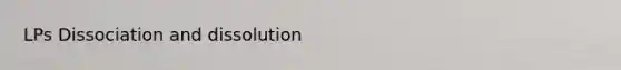 LPs Dissociation and dissolution