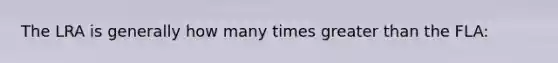 The LRA is generally how many times greater than the FLA: