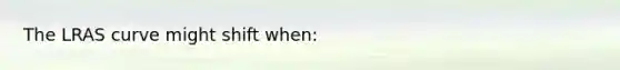 The LRAS curve might shift when: