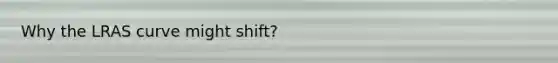 Why the LRAS curve might shift?