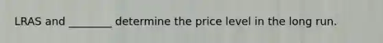 LRAS and ________ determine the price level in the long run.