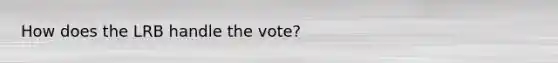 How does the LRB handle the vote?