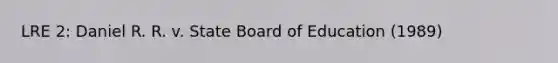 LRE 2: Daniel R. R. v. State Board of Education (1989)