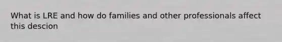 What is LRE and how do families and other professionals affect this descion