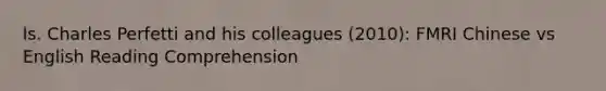 ls. Charles Perfetti and his colleagues (2010): FMRI Chinese vs English Reading Comprehension