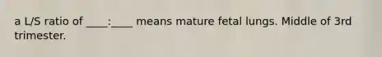 a L/S ratio of ____:____ means mature fetal lungs. Middle of 3rd trimester.