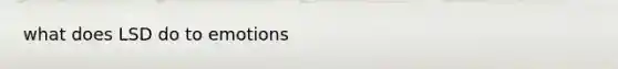 what does LSD do to emotions