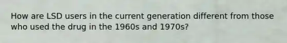 How are LSD users in the current generation different from those who used the drug in the 1960s and 1970s?