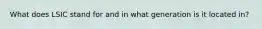What does LSIC stand for and in what generation is it located in?