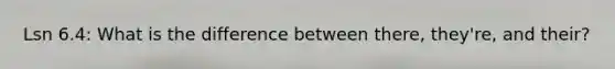 Lsn 6.4: What is the difference between there, they're, and their?