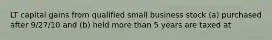 LT capital gains from qualified small business stock (a) purchased after 9/27/10 and (b) held more than 5 years are taxed at