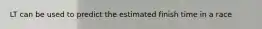 LT can be used to predict the estimated finish time in a race