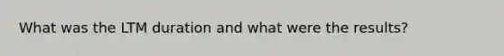 What was the LTM duration and what were the results?
