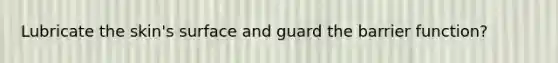 Lubricate the skin's surface and guard the barrier function?