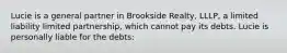 Lucie is a general partner in Brookside Realty, LLLP, a limited liability limited partnership, which cannot pay its debts. Lucie is personally liable for the debts: