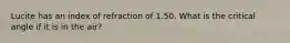 Lucite has an index of refraction of 1.50. What is the critical angle if it is in the air?