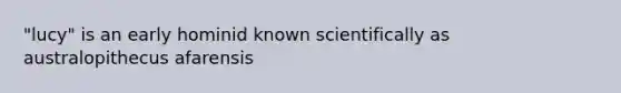 "lucy" is an early hominid known scientifically as australopithecus afarensis