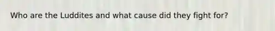 Who are the Luddites and what cause did they fight for?