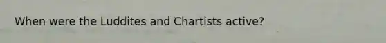 When were the Luddites and Chartists active?