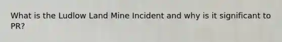 What is the Ludlow Land Mine Incident and why is it significant to PR?