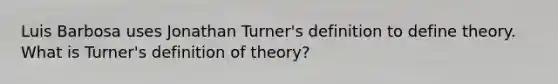 Luis Barbosa uses Jonathan Turner's definition to define theory. What is Turner's definition of theory?