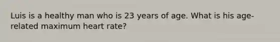 Luis is a healthy man who is 23 years of age. What is his age-related maximum heart rate?