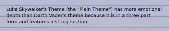 Luke Skywalker's Theme (the "Main Theme") has more emotional depth than Darth Vader's theme because it is in a three-part form and features a string section.