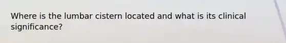 Where is the lumbar cistern located and what is its clinical significance?