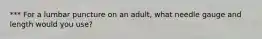 *** For a lumbar puncture on an adult, what needle gauge and length would you use?