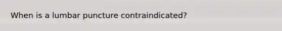 When is a lumbar puncture contraindicated?