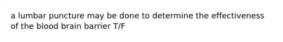 a lumbar puncture may be done to determine the effectiveness of the blood brain barrier T/F