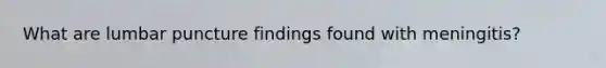What are lumbar puncture findings found with meningitis?